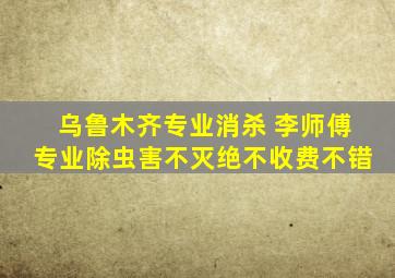 乌鲁木齐专业消杀 李师傅专业除虫害不灭绝不收费不错